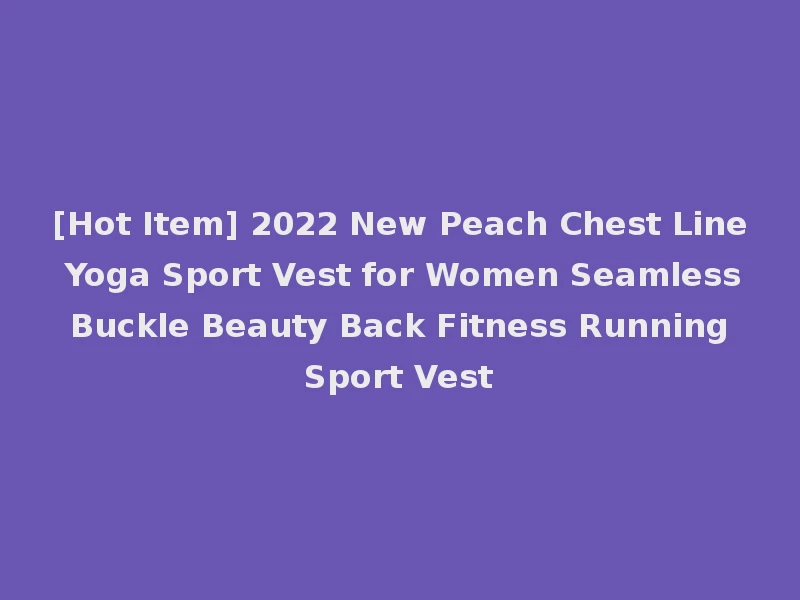 [Hot Item] 2022 New Peach Chest Line Yoga Sport Vest for Women Seamless Buckle Beauty Back Fitness Running Sport Vest