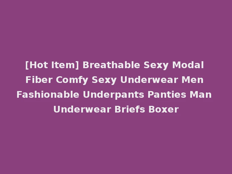 [Hot Item] Breathable Sexy Modal Fiber Comfy Sexy Underwear Men Fashionable Underpants Panties Man Underwear Briefs Boxer