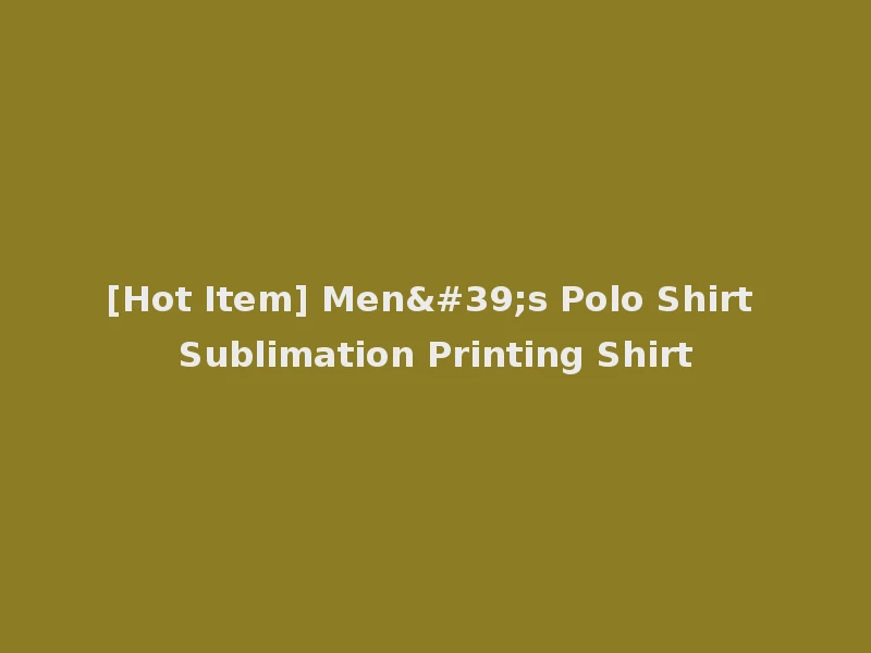 [Hot Item] Men's Polo Shirt Sublimation Printing Shirt