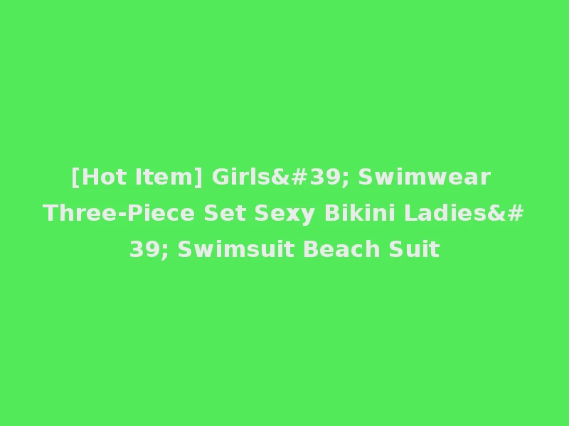 [Hot Item] Girls' Swimwear Three-Piece Set Sexy Bikini Ladies' Swimsuit Beach Suit