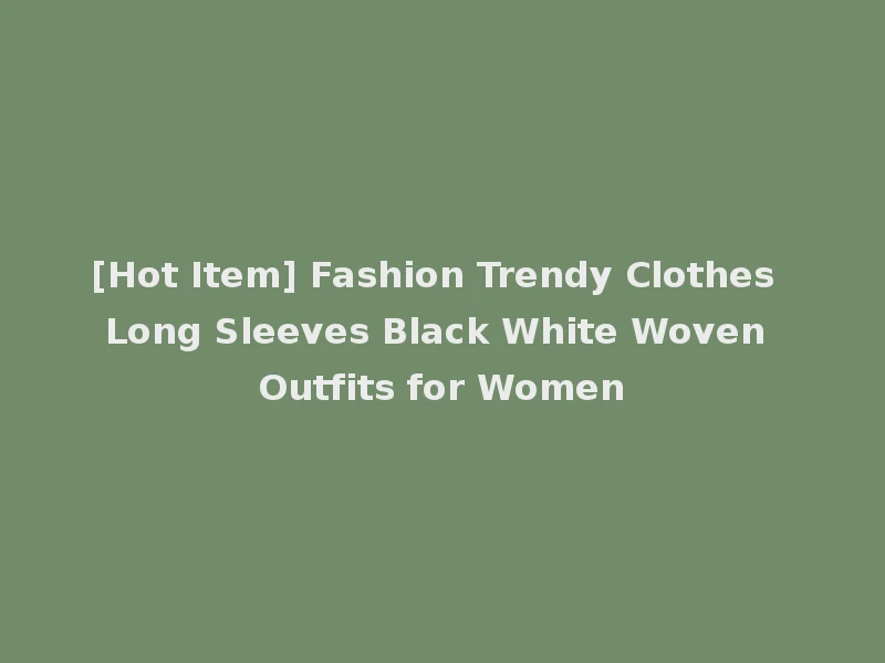 [Hot Item] Fashion Trendy Clothes Long Sleeves Black White Woven Outfits for Women