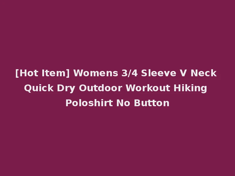 [Hot Item] Womens 3/4 Sleeve V Neck Quick Dry Outdoor Workout Hiking Poloshirt No Button