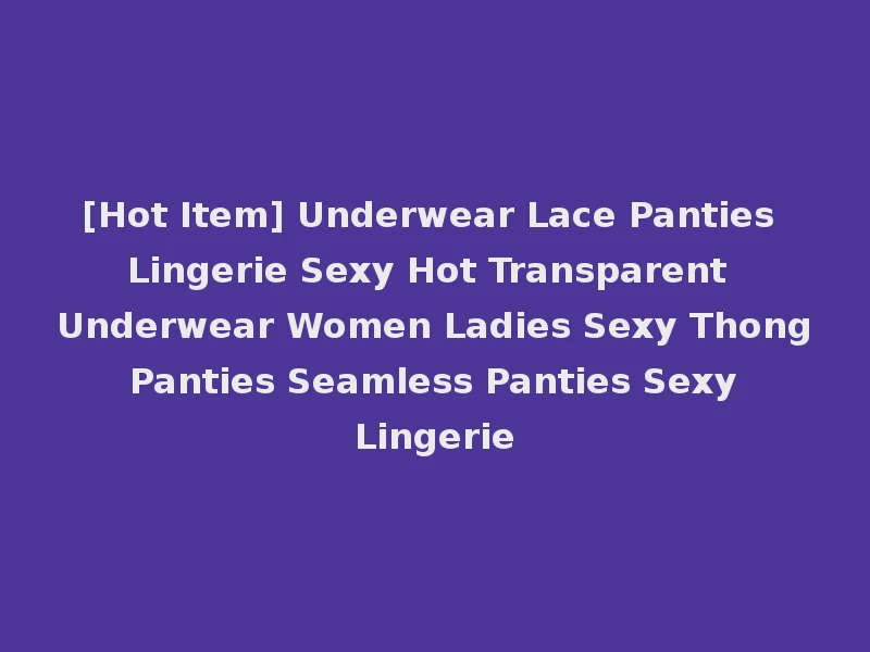 [Hot Item] Underwear Lace Panties Lingerie Sexy Hot Transparent Underwear Women Ladies Sexy Thong Panties Seamless Panties Sexy Lingerie