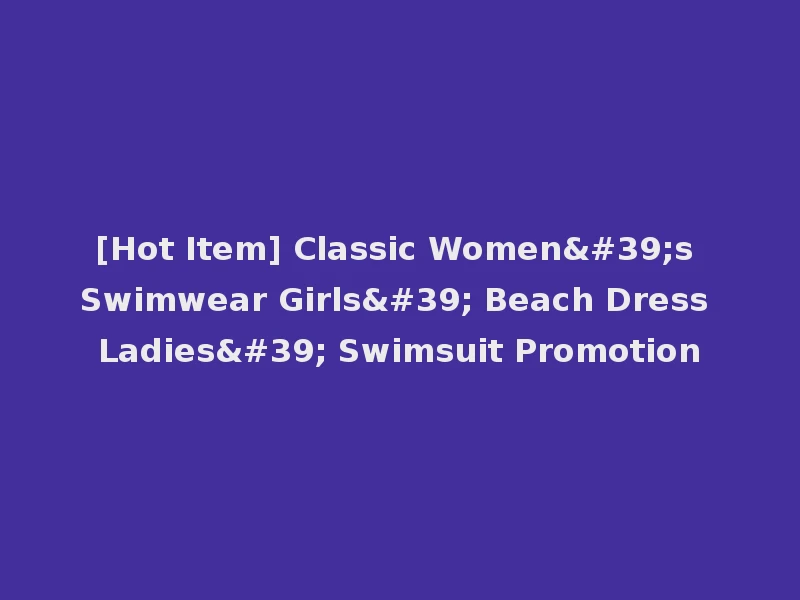 [Hot Item] Classic Women's Swimwear Girls' Beach Dress Ladies' Swimsuit Promotion