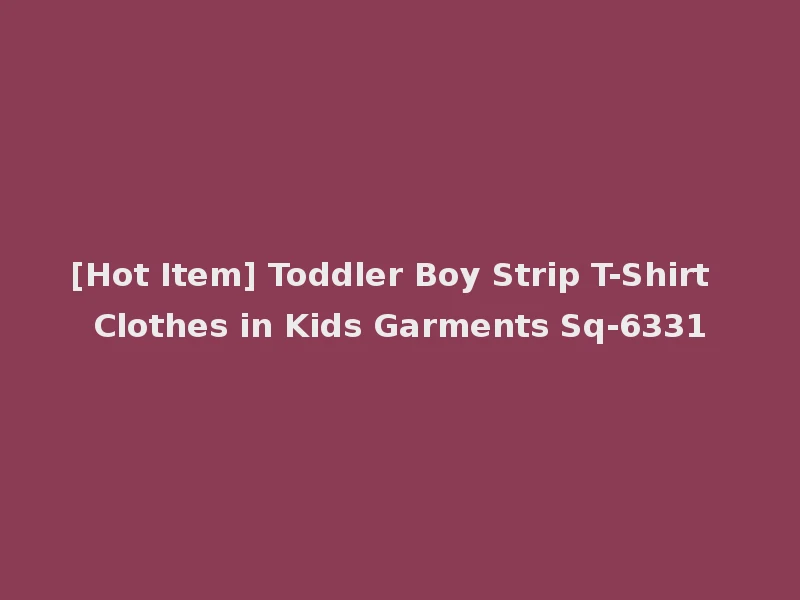 [Hot Item] Toddler Boy Strip T-Shirt Clothes in Kids Garments Sq-6331