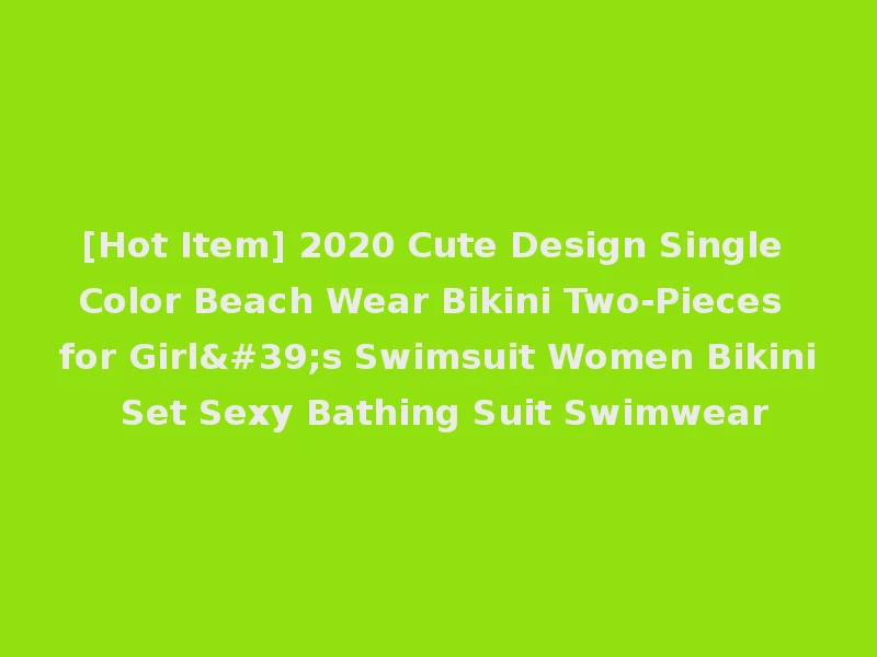 [Hot Item] 2020 Cute Design Single Color Beach Wear Bikini Two-Pieces for Girl's Swimsuit Women Bikini Set Sexy Bathing Suit Swimwear