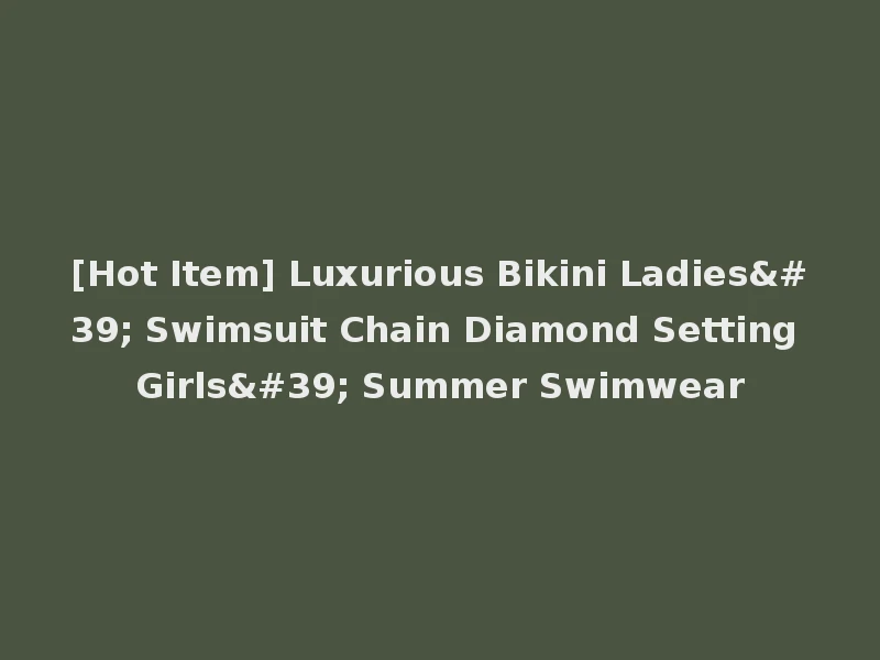 [Hot Item] Luxurious Bikini Ladies' Swimsuit Chain Diamond Setting Girls' Summer Swimwear