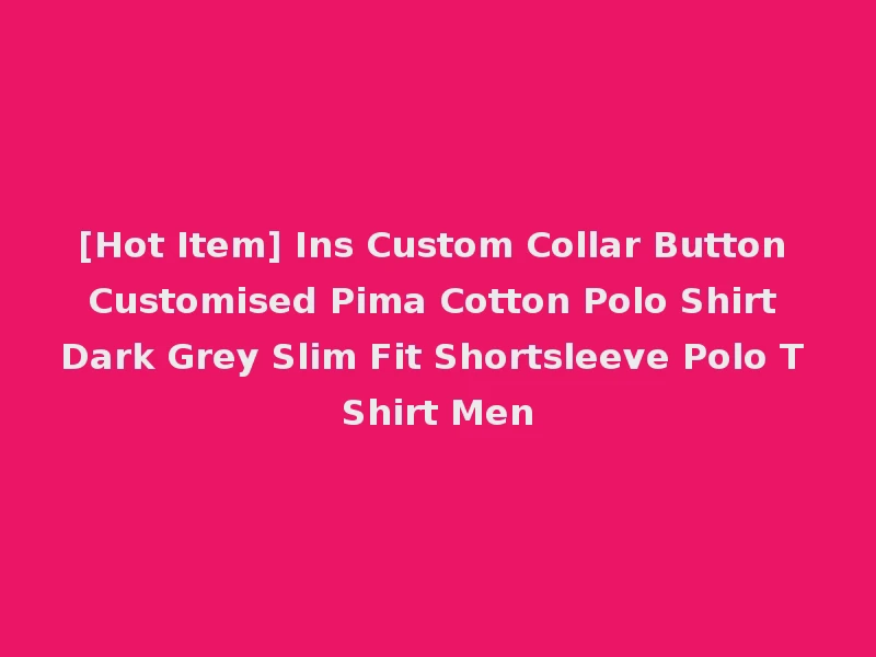 [Hot Item] Ins Custom Collar Button Customised Pima Cotton Polo Shirt Dark Grey Slim Fit Shortsleeve Polo T Shirt Men
