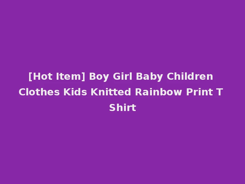 [Hot Item] Boy Girl Baby Children Clothes Kids Knitted Rainbow Print T Shirt