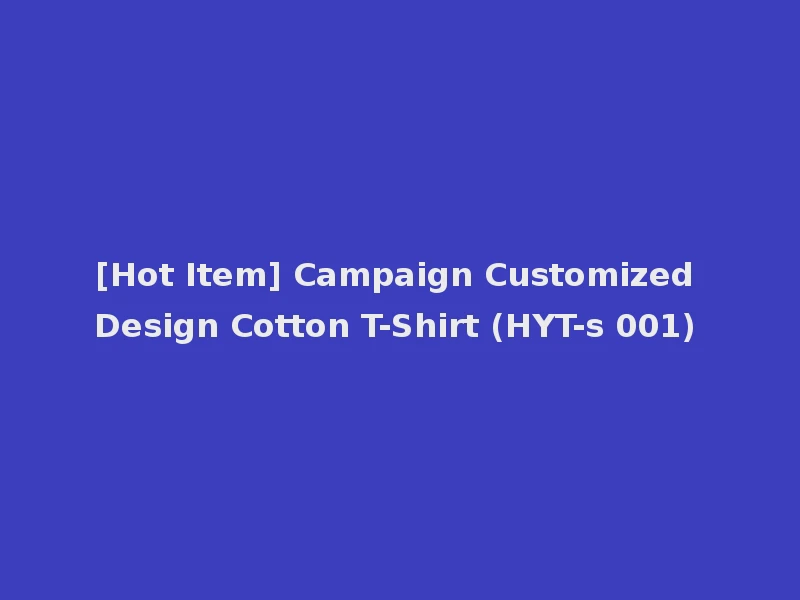 [Hot Item] Campaign Customized Design Cotton T-Shirt (HYT-s 001)