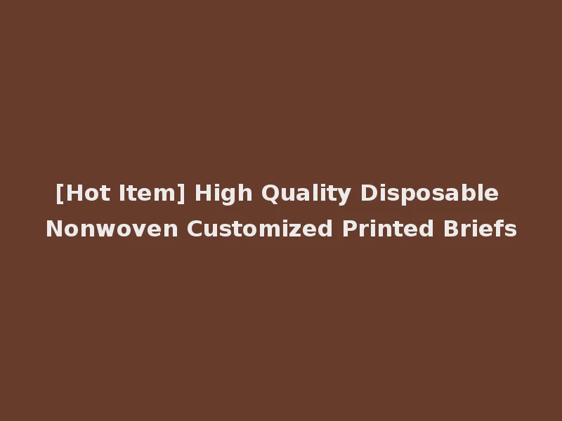 [Hot Item] High Quality Disposable Nonwoven Customized Printed Briefs