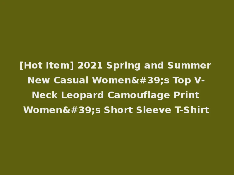 [Hot Item] 2021 Spring and Summer New Casual Women's Top V-Neck Leopard Camouflage Print Women's Short Sleeve T-Shirt