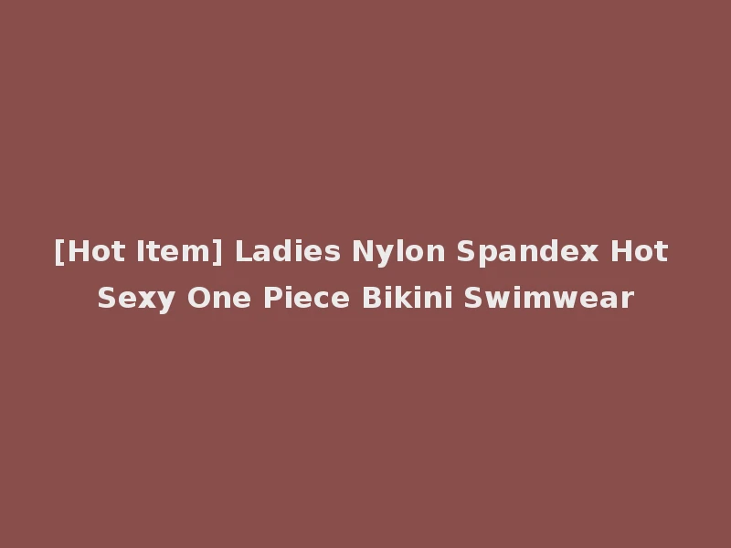 [Hot Item] Ladies Nylon Spandex Hot Sexy One Piece Bikini Swimwear