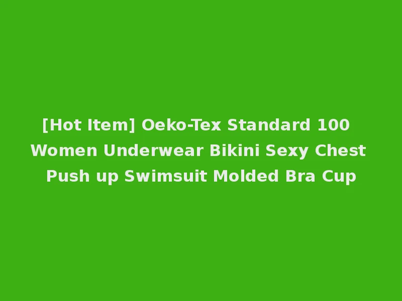 [Hot Item] Oeko-Tex Standard 100 Women Underwear Bikini Sexy Chest Push up Swimsuit Molded Bra Cup