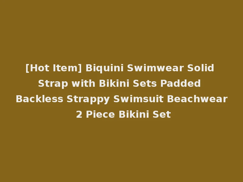 [Hot Item] Biquini Swimwear Solid Strap with Bikini Sets Padded Backless Strappy Swimsuit Beachwear 2 Piece Bikini Set
