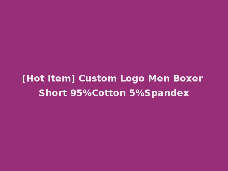 [Hot Item] Custom Logo Men Boxer Short 95%Cotton 5%Spandex