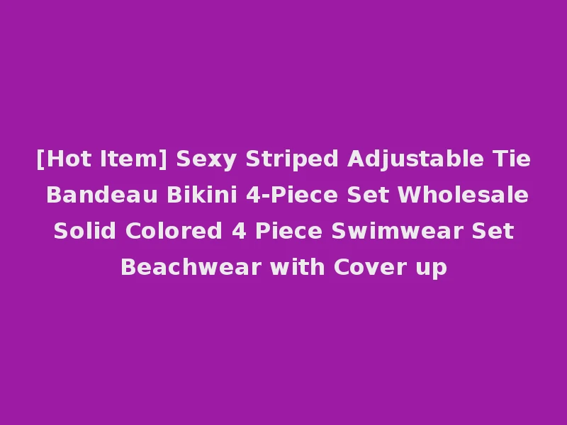 [Hot Item] Sexy Striped Adjustable Tie Bandeau Bikini 4-Piece Set Wholesale Solid Colored 4 Piece Swimwear Set Beachwear with Cover up