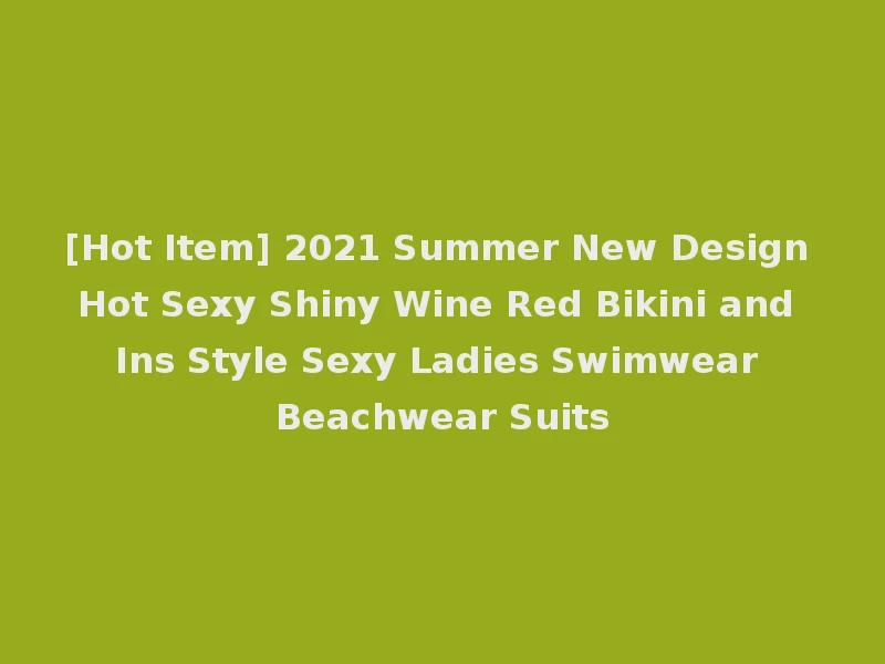 [Hot Item] 2021 Summer New Design Hot Sexy Shiny Wine Red Bikini and Ins Style Sexy Ladies Swimwear Beachwear Suits