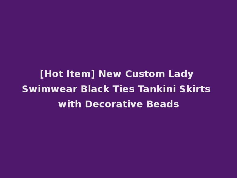 [Hot Item] New Custom Lady Swimwear Black Ties Tankini Skirts with Decorative Beads