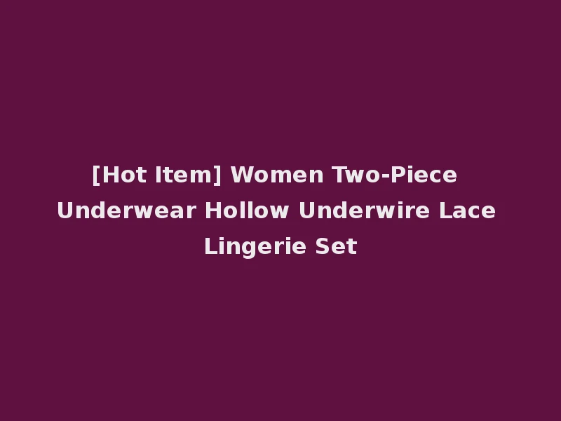 [Hot Item] Women Two-Piece Underwear Hollow Underwire Lace Lingerie Set