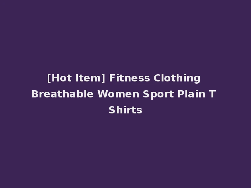 [Hot Item] Fitness Clothing Breathable Women Sport Plain T Shirts