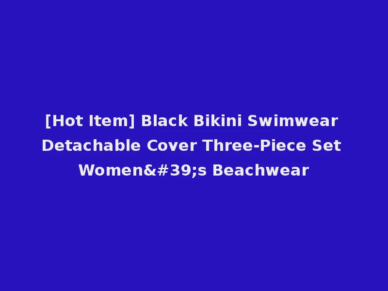 [Hot Item] Black Bikini Swimwear Detachable Cover Three-Piece Set Women's Beachwear