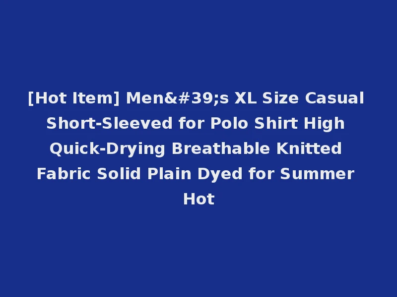 [Hot Item] Men's XL Size Casual Short-Sleeved for Polo Shirt High Quick-Drying Breathable Knitted Fabric Solid Plain Dyed for Summer Hot