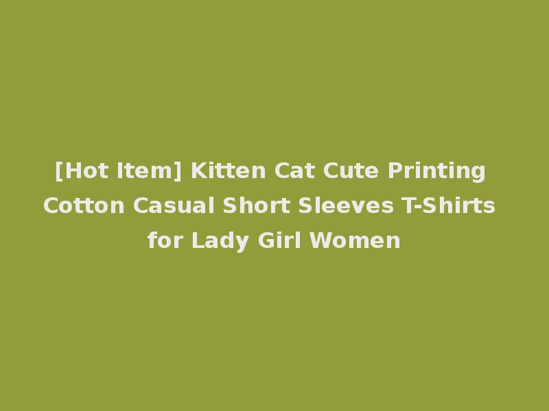 [Hot Item] Kitten Cat Cute Printing Cotton Casual Short Sleeves T-Shirts for Lady Girl Women