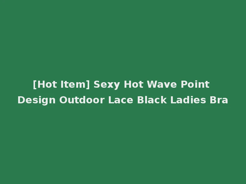 [Hot Item] Sexy Hot Wave Point Design Outdoor Lace Black Ladies Bra