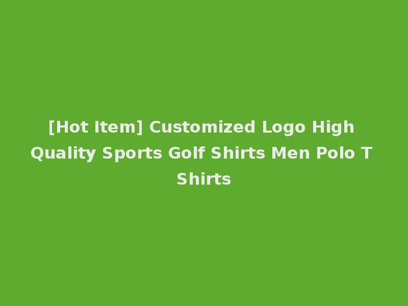[Hot Item] Customized Logo High Quality Sports Golf Shirts Men Polo T Shirts