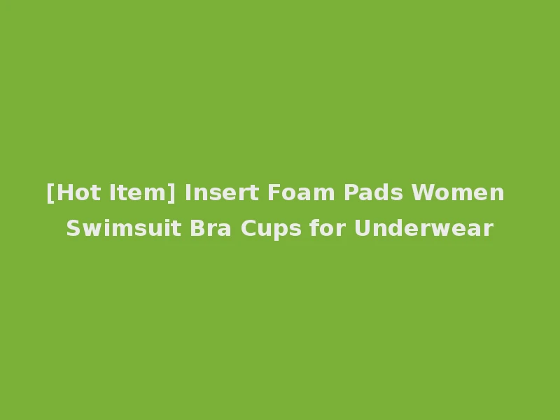 [Hot Item] Insert Foam Pads Women Swimsuit Bra Cups for Underwear