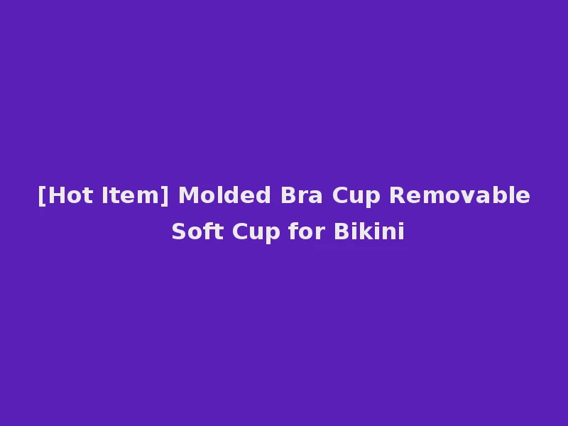 [Hot Item] Molded Bra Cup Removable Soft Cup for Bikini