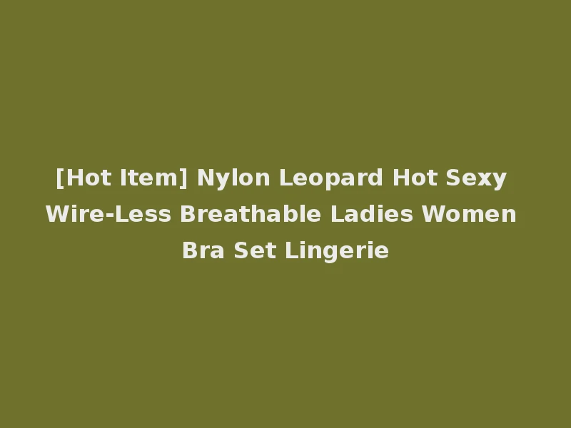 [Hot Item] Nylon Leopard Hot Sexy Wire-Less Breathable Ladies Women Bra Set Lingerie