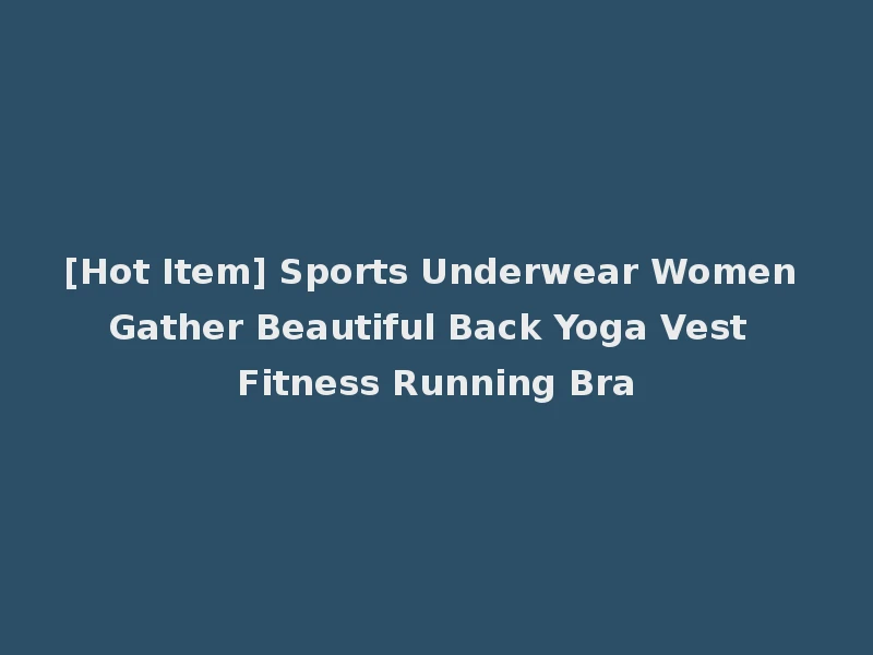 [Hot Item] Sports Underwear Women Gather Beautiful Back Yoga Vest Fitness Running Bra