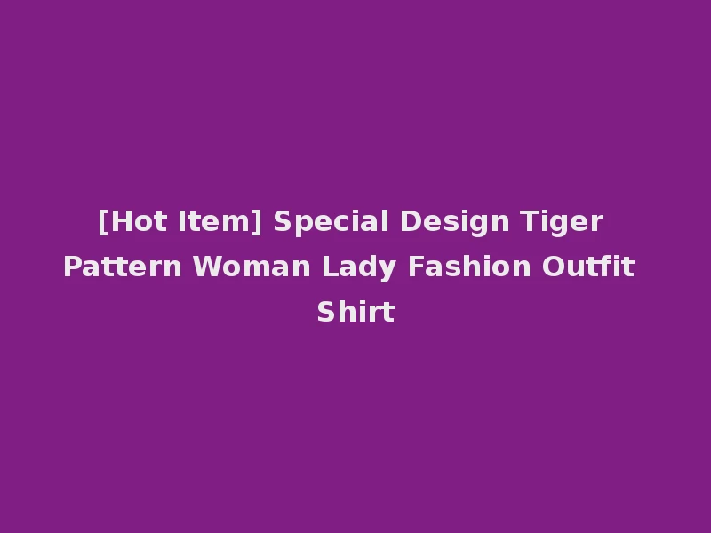 [Hot Item] Special Design Tiger Pattern Woman Lady Fashion Outfit Shirt