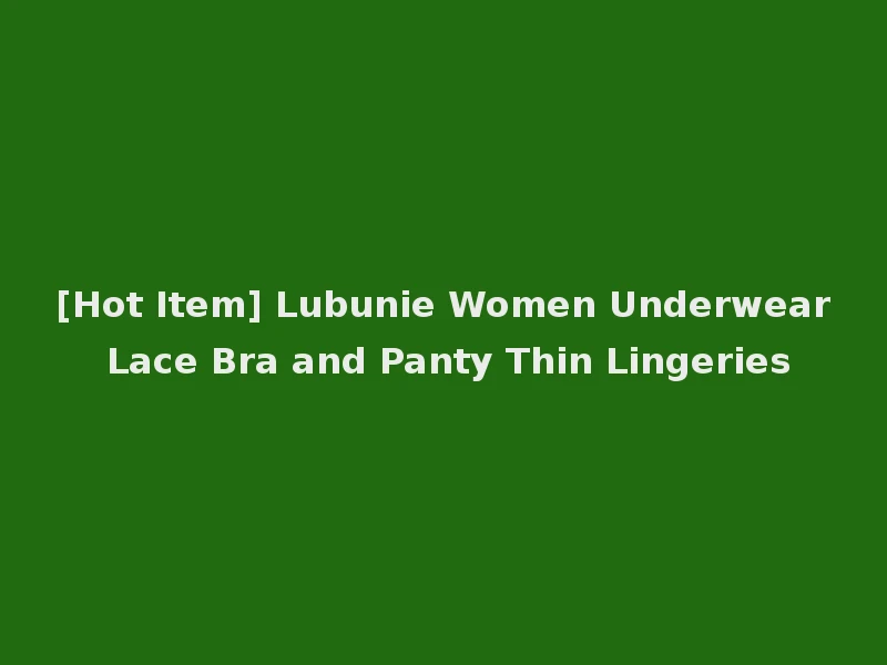 [Hot Item] Lubunie Women Underwear Lace Bra and Panty Thin Lingeries