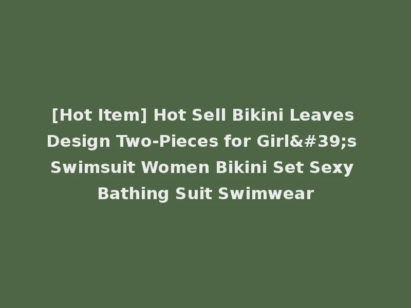 [Hot Item] Hot Sell Bikini Leaves Design Two-Pieces for Girl's Swimsuit Women Bikini Set Sexy Bathing Suit Swimwear