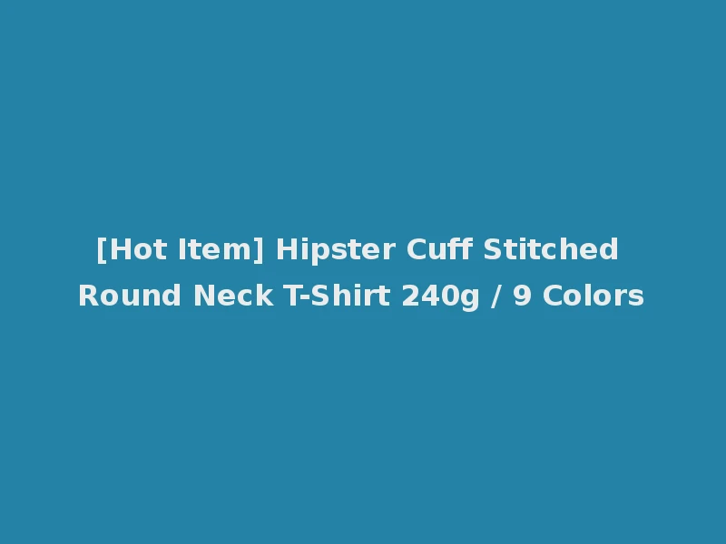 [Hot Item] Hipster Cuff Stitched Round Neck T-Shirt 240g / 9 Colors