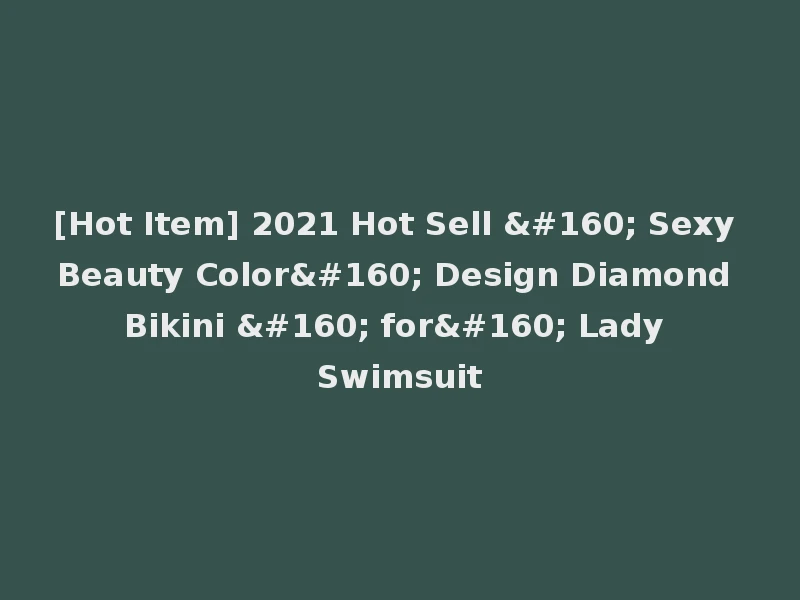 [Hot Item] 2021 Hot Sell   Sexy Beauty Color  Design Diamond Bikini   for  Lady Swimsuit