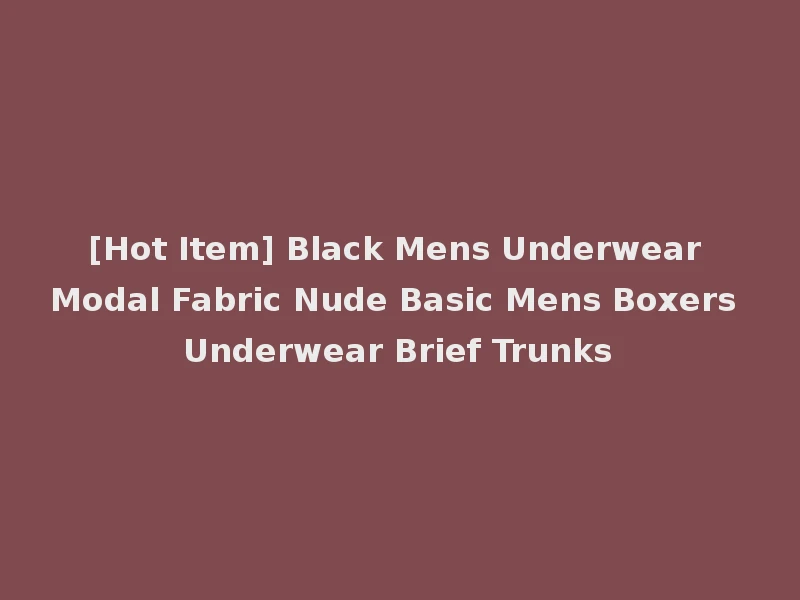 [Hot Item] Black Mens Underwear Modal Fabric Nude Basic Mens Boxers Underwear Brief Trunks