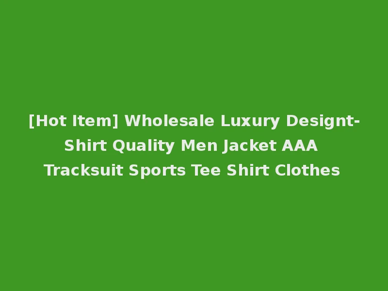 [Hot Item] Wholesale Luxury Designt-Shirt Quality Men Jacket AAA Tracksuit Sports Tee Shirt Clothes