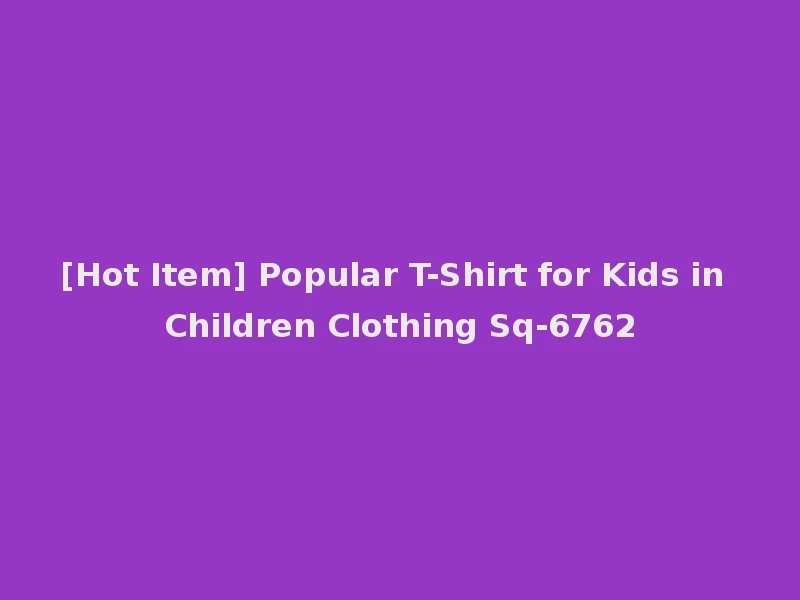 [Hot Item] Popular T-Shirt for Kids in Children Clothing Sq-6762