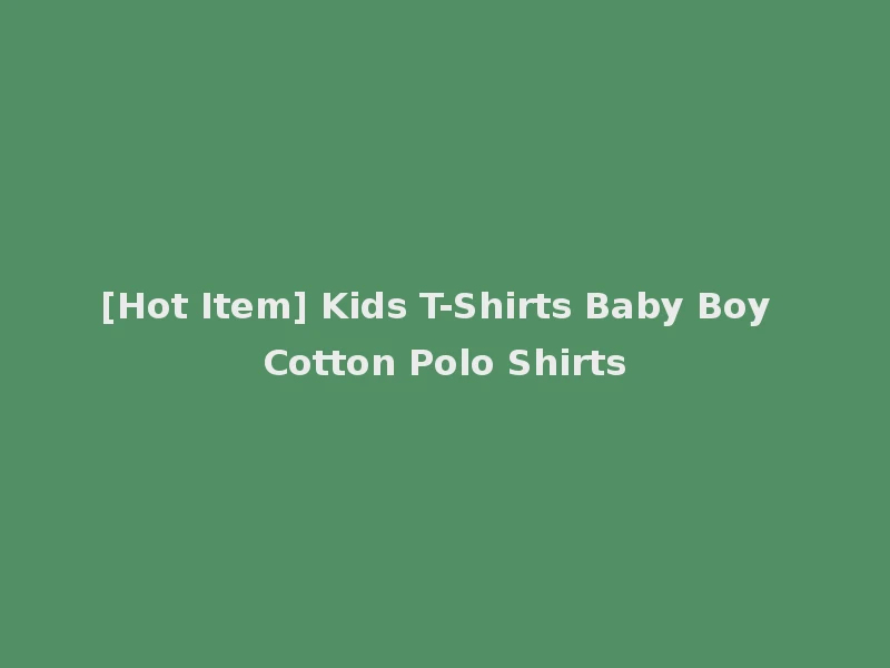 [Hot Item] Kids T-Shirts Baby Boy Cotton Polo Shirts