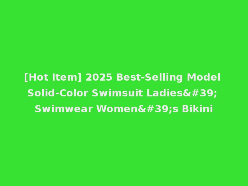 [Hot Item] 2025 Best-Selling Model Solid-Color Swimsuit Ladies' Swimwear Women's Bikini