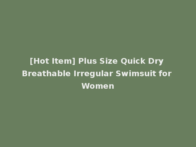 [Hot Item] Plus Size Quick Dry Breathable Irregular Swimsuit for Women