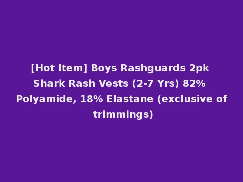 [Hot Item] Boys Rashguards 2pk Shark Rash Vests (2-7 Yrs) 82% Polyamide, 18% Elastane (exclusive of trimmings)