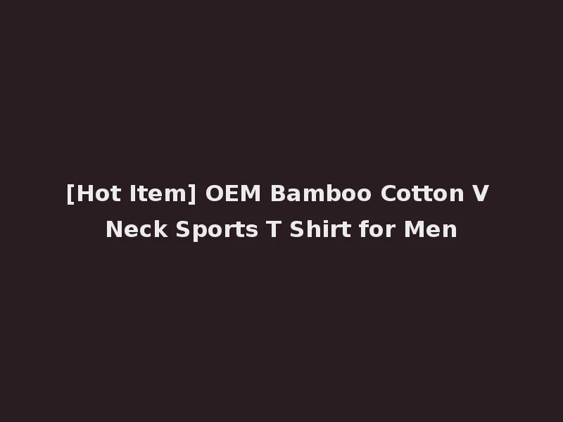 [Hot Item] OEM Bamboo Cotton V Neck Sports T Shirt for Men