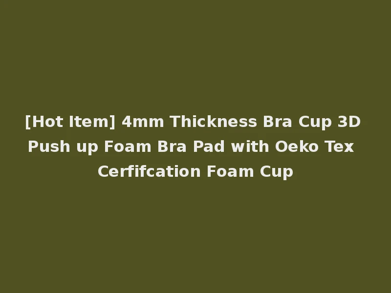 [Hot Item] 4mm Thickness Bra Cup 3D Push up Foam Bra Pad with Oeko Tex Cerfifcation Foam Cup