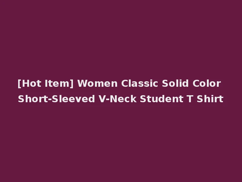 [Hot Item] Women Classic Solid Color Short-Sleeved V-Neck Student T Shirt