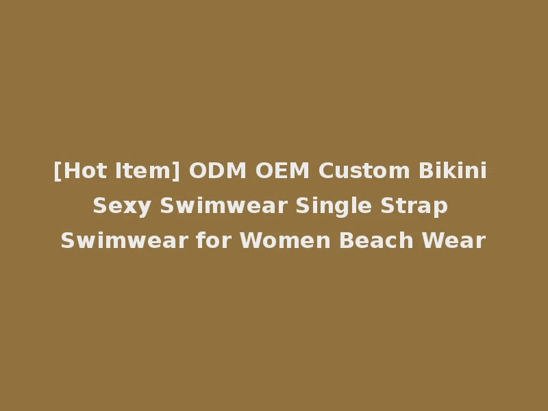 [Hot Item] ODM OEM Custom Bikini Sexy Swimwear Single Strap Swimwear for Women Beach Wear
